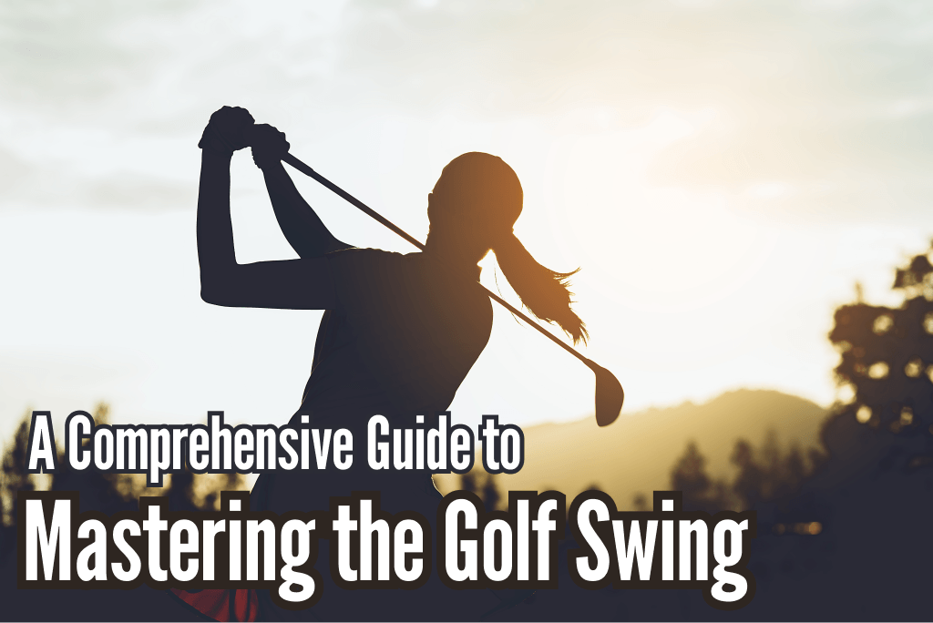 A comprehensive guide to mastering the golf swing